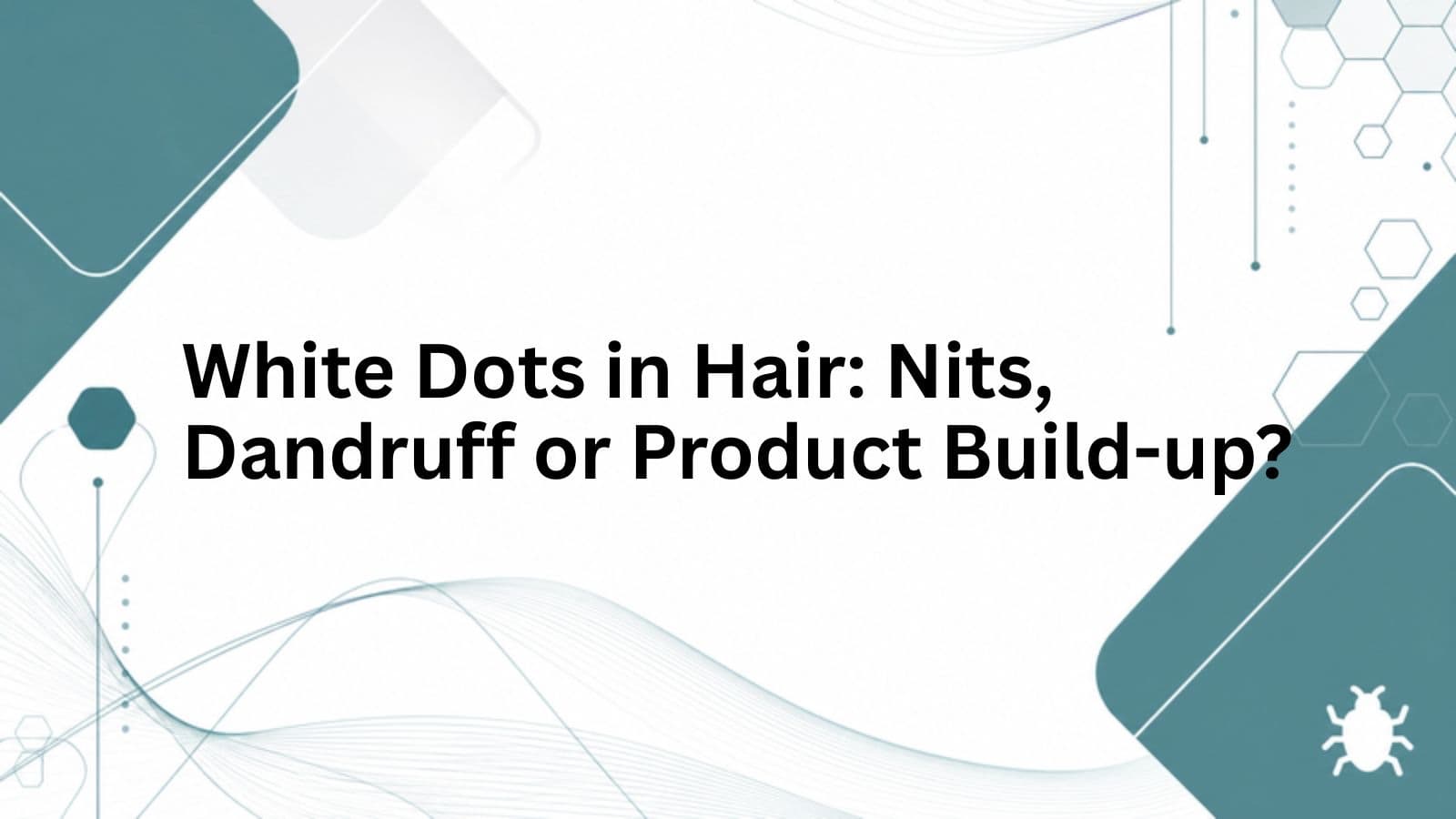 White Dots in Hair: Nits, Dandruff or Product Build-up? cover